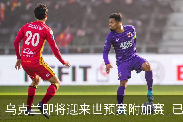乌克兰即将迎来世预赛附加赛 已在他国集训1个月
