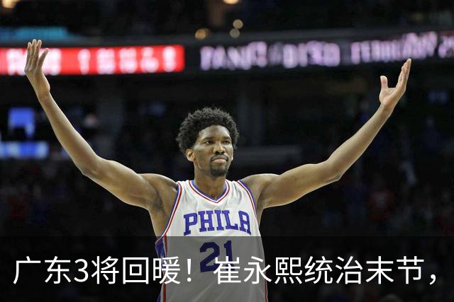 广东3将回暖！崔永熙统治末节，张皓嘉攻守兼备，胡明轩稳组织！