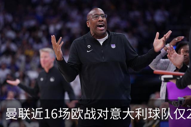 曼联近16场欧战对意大利球队仅2负，但近10场欧冠客场仅1胜