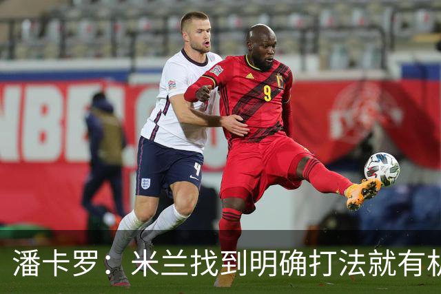 潘卡罗：米兰找到明确打法就有机会争积分榜前列