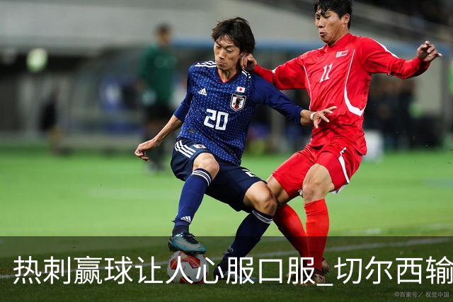 热刺赢球让人心服口服 切尔西输球又输人