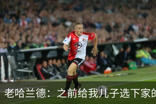 老哈兰德：之前给我儿子选下家的首要标准是谁需要9号位球员