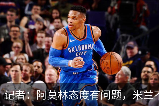 记者：阿莫林态度有问题，米兰不能因为曾拿过欧冠就轻视欧联