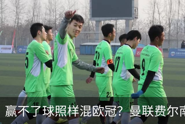 赢不了球照样混欧冠？曼联费尔南德斯硬当中锋，拜仁平阿森纳、皇马藏尴尬，强队各有一本难念的经