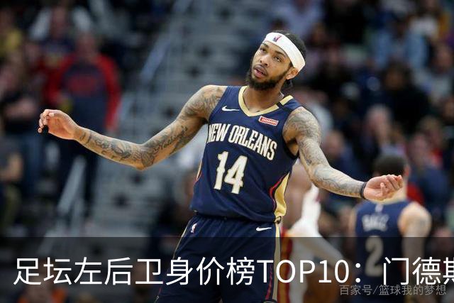 足坛左后卫身价榜TOP10：门德斯居首，英超5人上榜