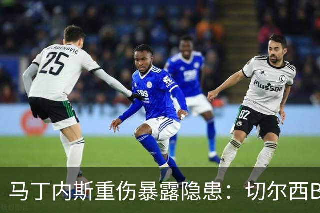 马丁内斯重伤暴露隐患：切尔西B计划彭德斯能否撑起未来