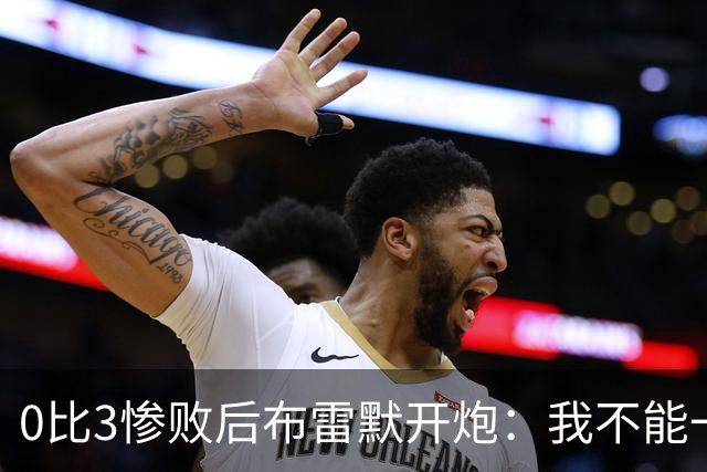 0比3惨败后布雷默开炮：我不能一个人扛全队，有人听到嘘声就躲