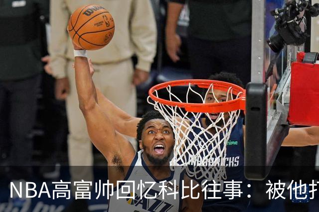 NBA高富帅回忆科比往事：被他打爆了！后来请我们在LA玩支付2.2万