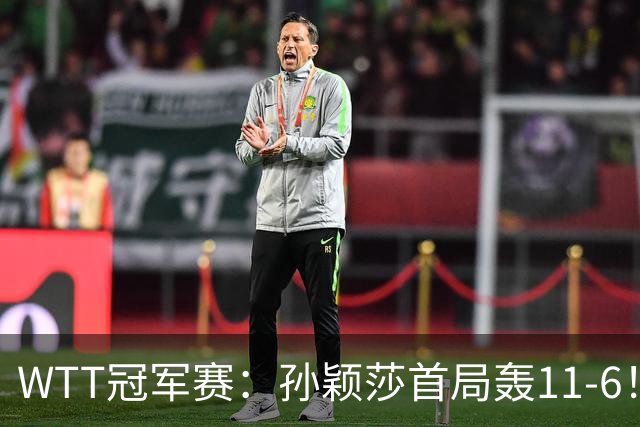 WTT冠军赛：孙颖莎首局轰11-6！兑现首个局点，1-0领先法国新锐！